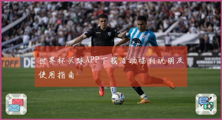 世界杯买球APP下载活动福利说明及使用指南